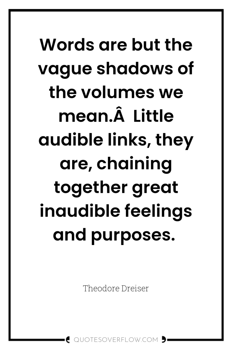 Words are but the vague shadows of the volumes we...