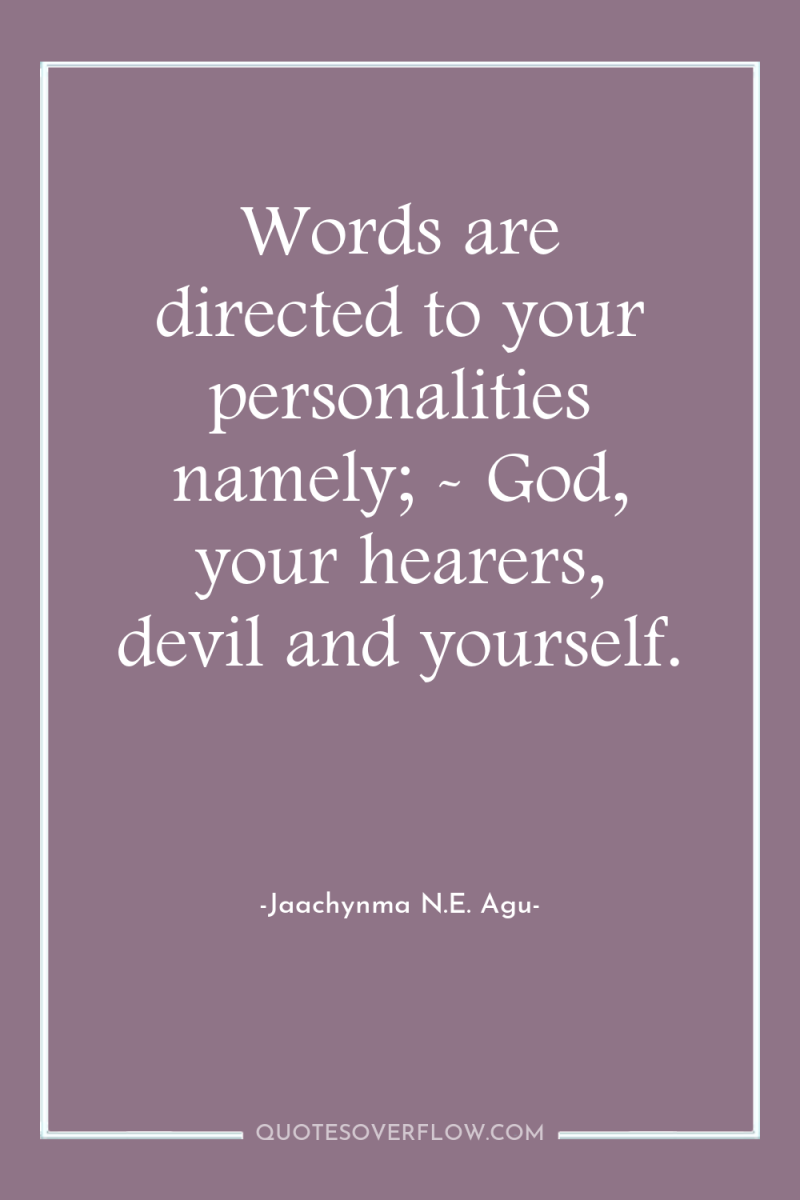 Words are directed to your personalities namely; - God, your...