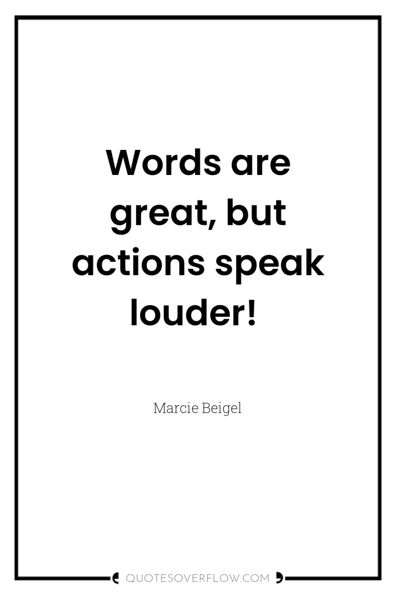 Words are great, but actions speak louder! 