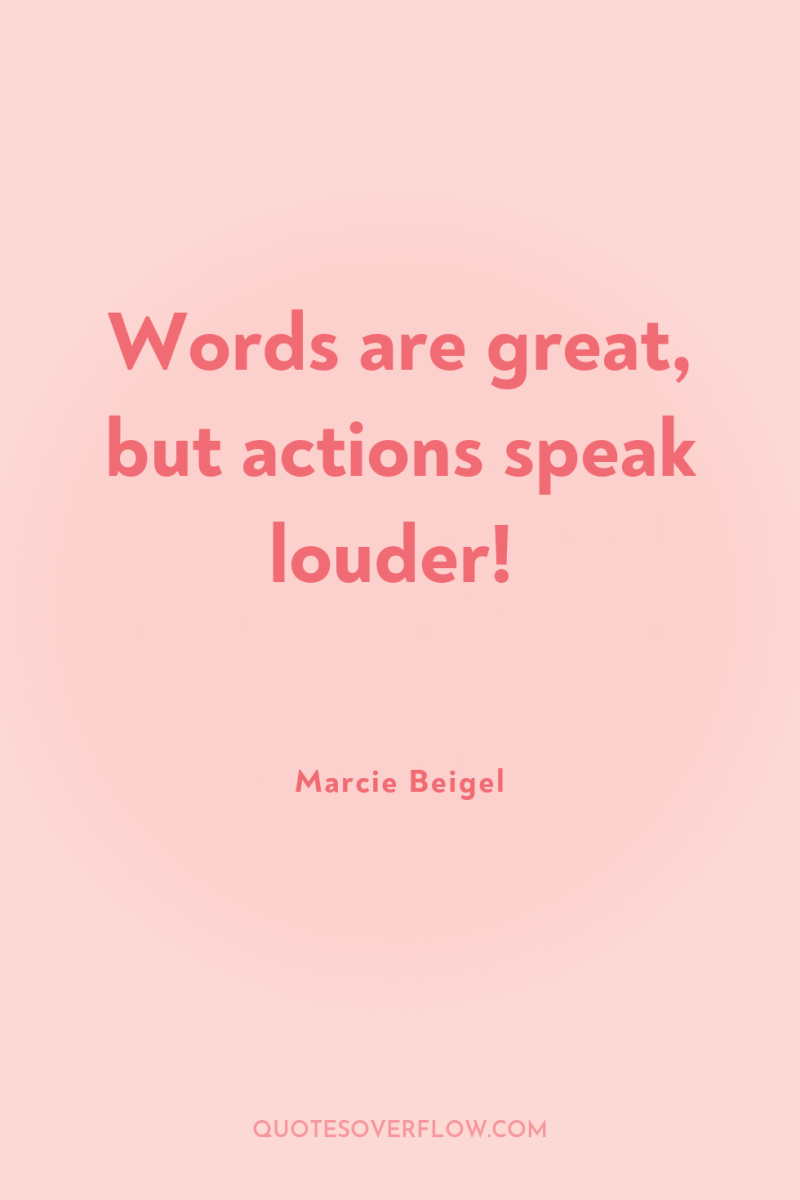 Words are great, but actions speak louder! 
