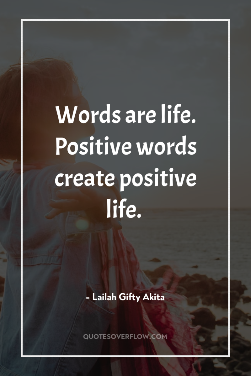 Words are life. Positive words create positive life. 