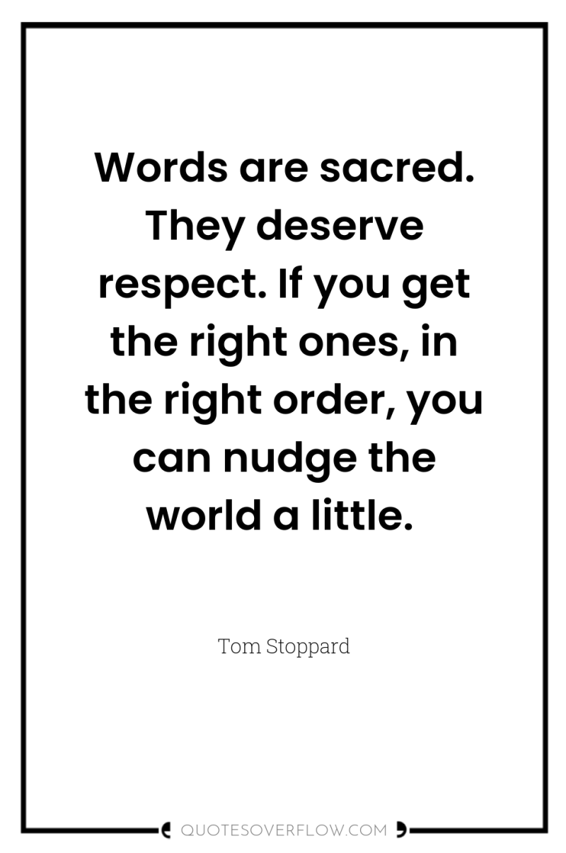 Words are sacred. They deserve respect. If you get the...