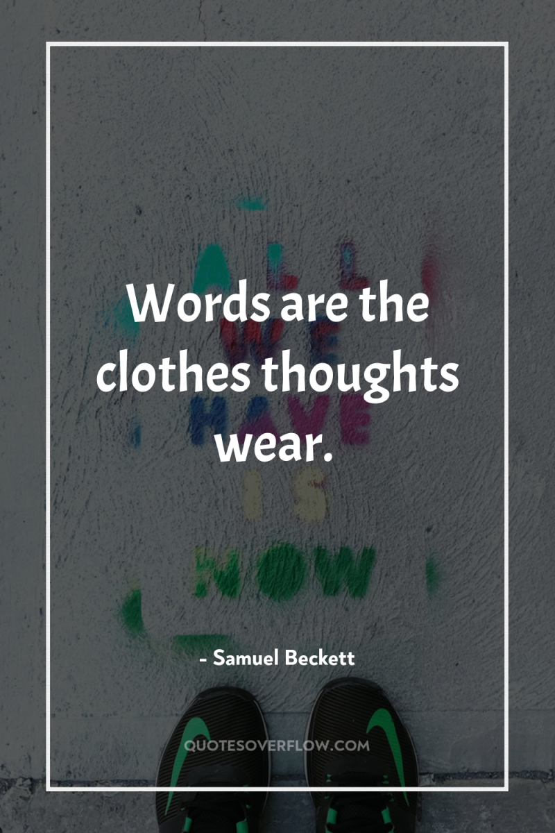 Words are the clothes thoughts wear. 