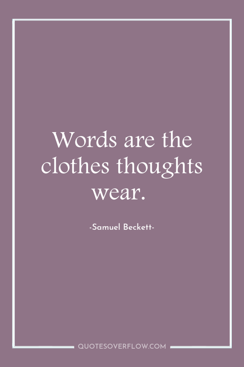 Words are the clothes thoughts wear. 