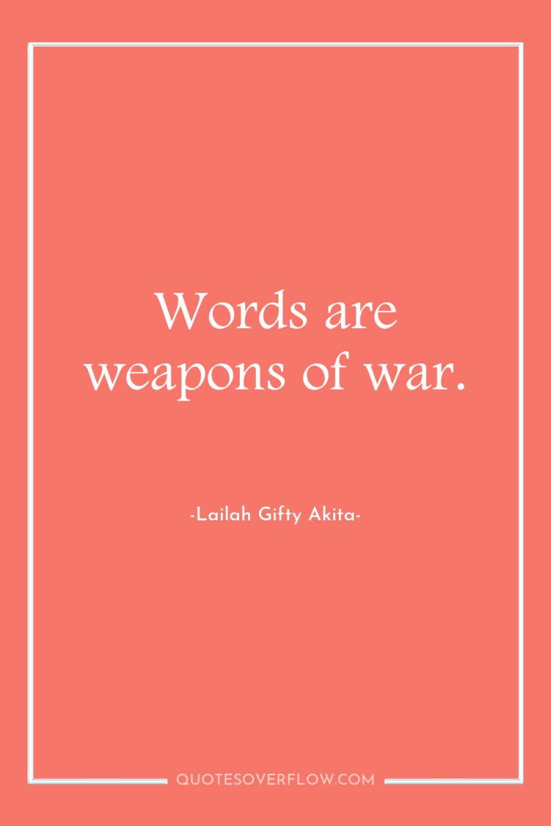 Words are weapons of war. 