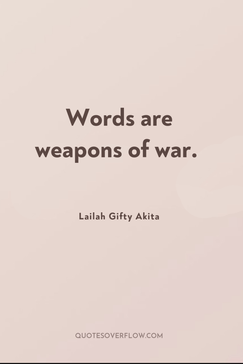 Words are weapons of war. 