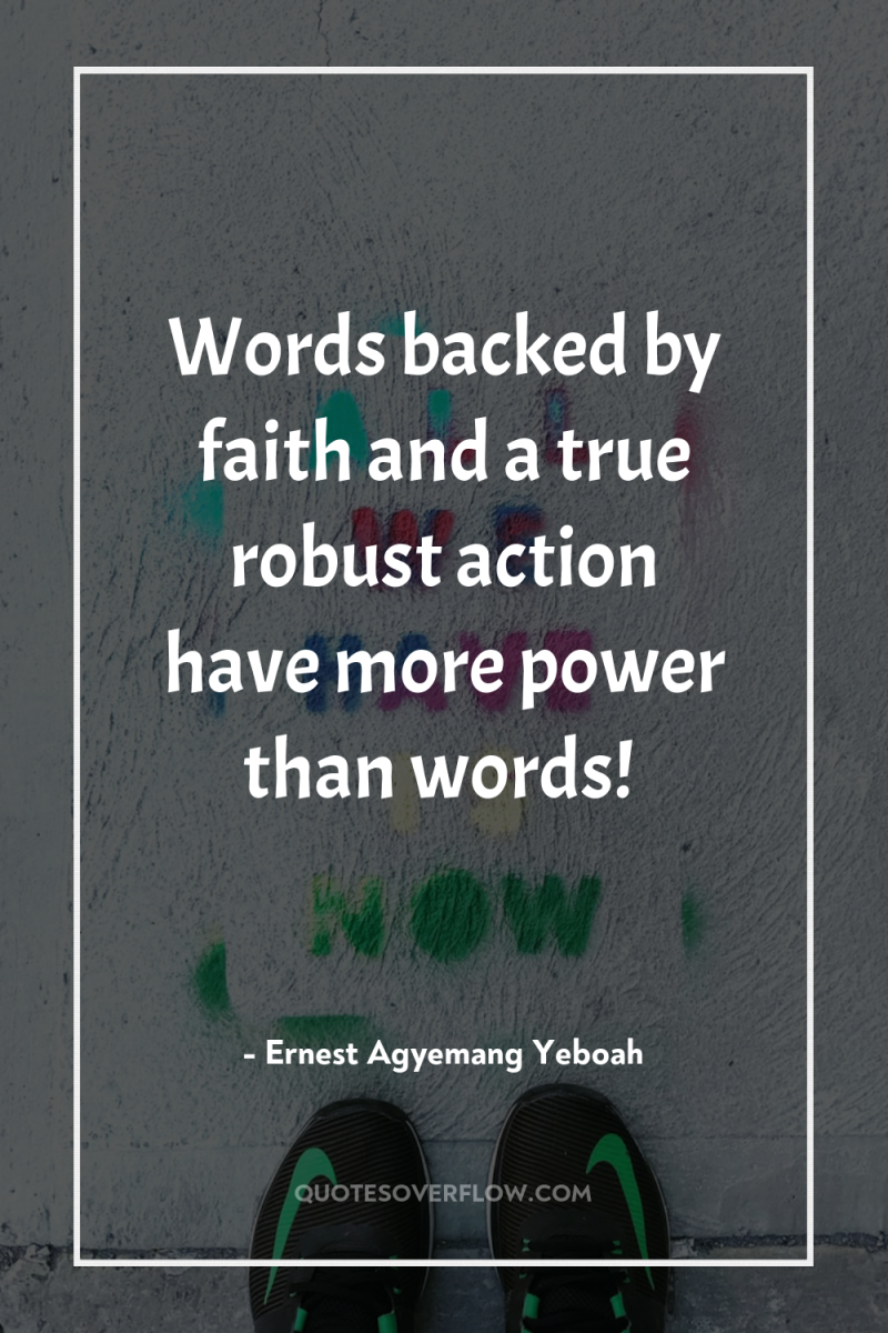 Words backed by faith and a true robust action have...