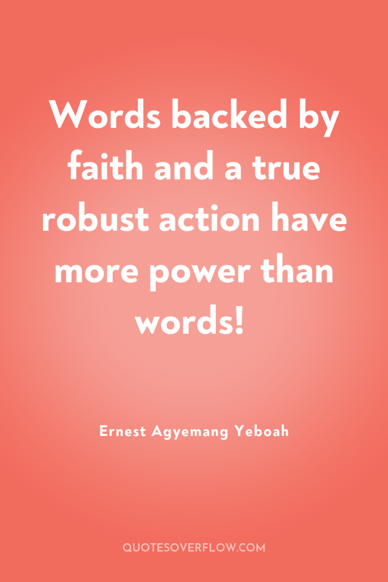 Words backed by faith and a true robust action have...