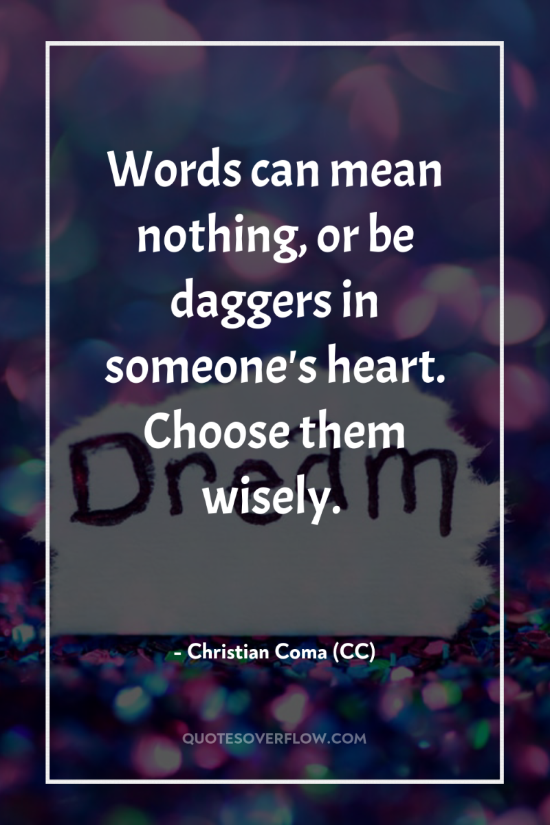 Words can mean nothing, or be daggers in someone's heart....