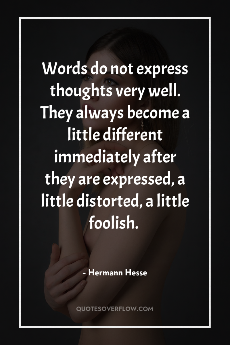 Words do not express thoughts very well. They always become...