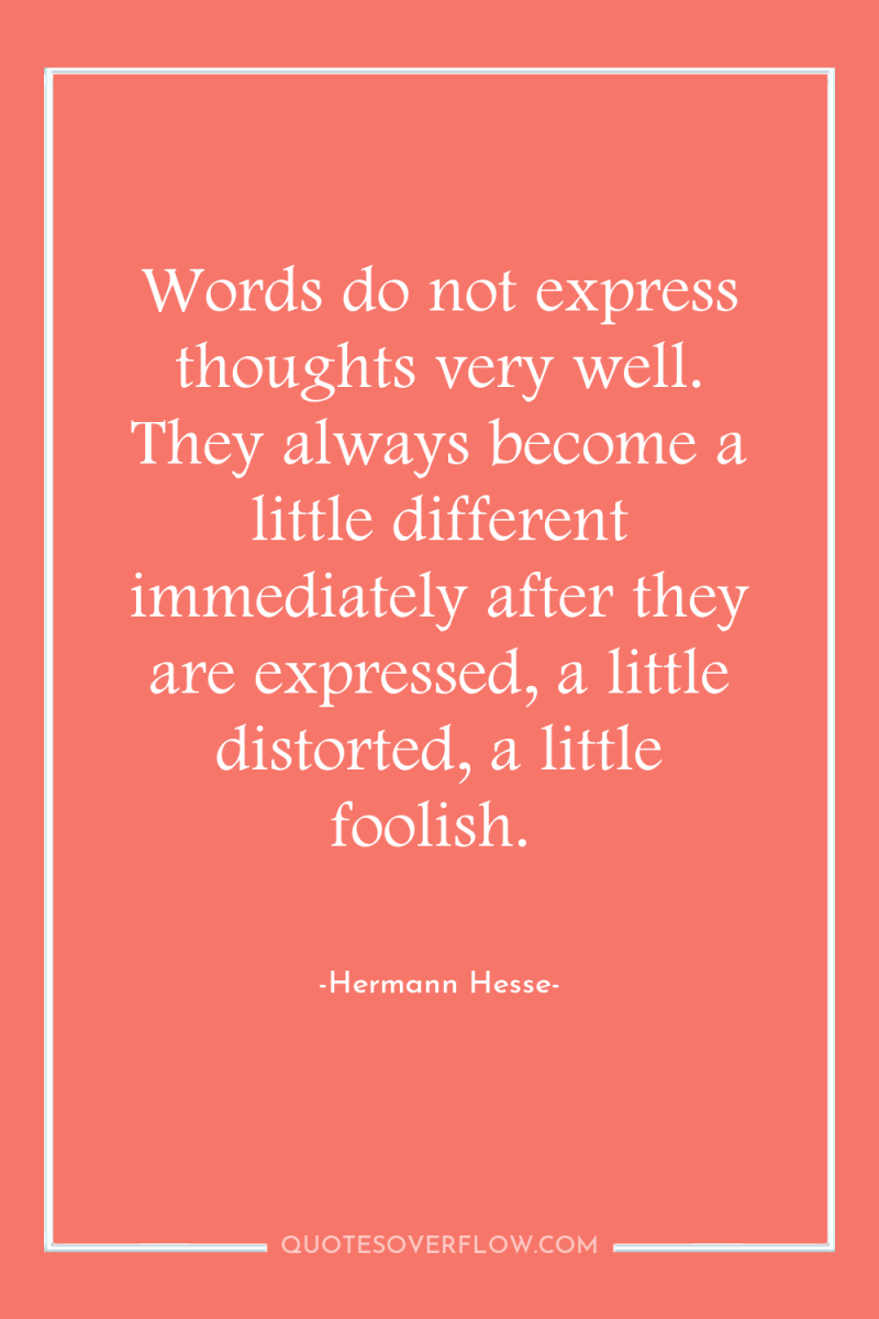 Words do not express thoughts very well. They always become...
