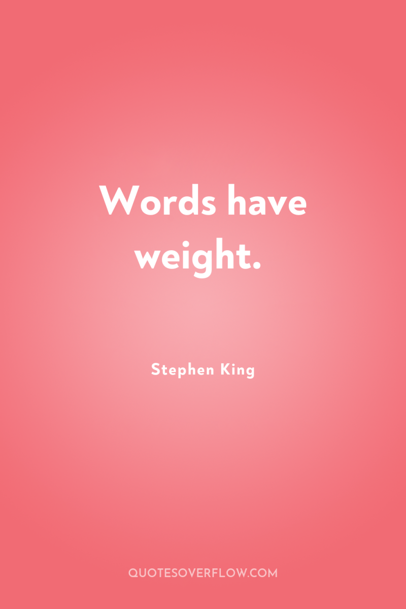 Words have weight. 