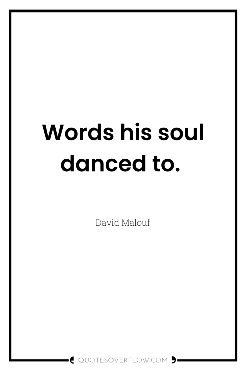 Words his soul danced to. 