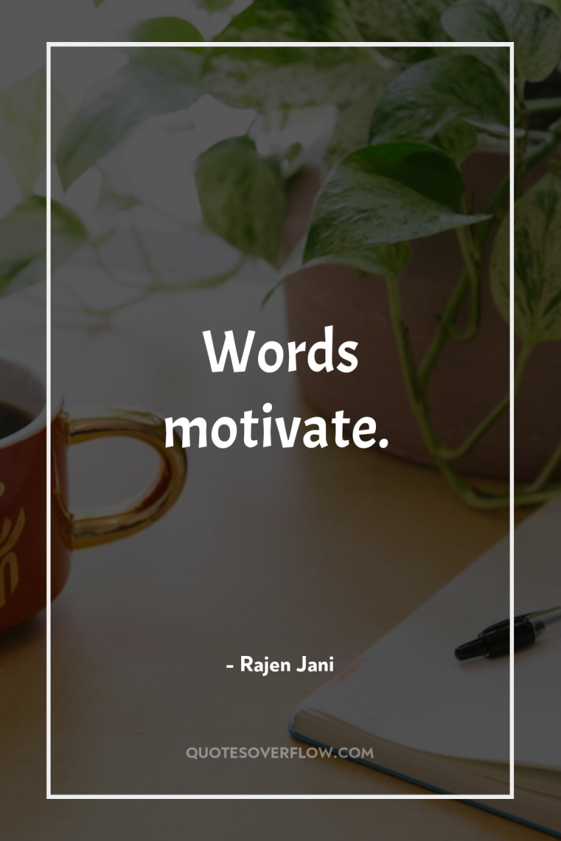 Words motivate. 