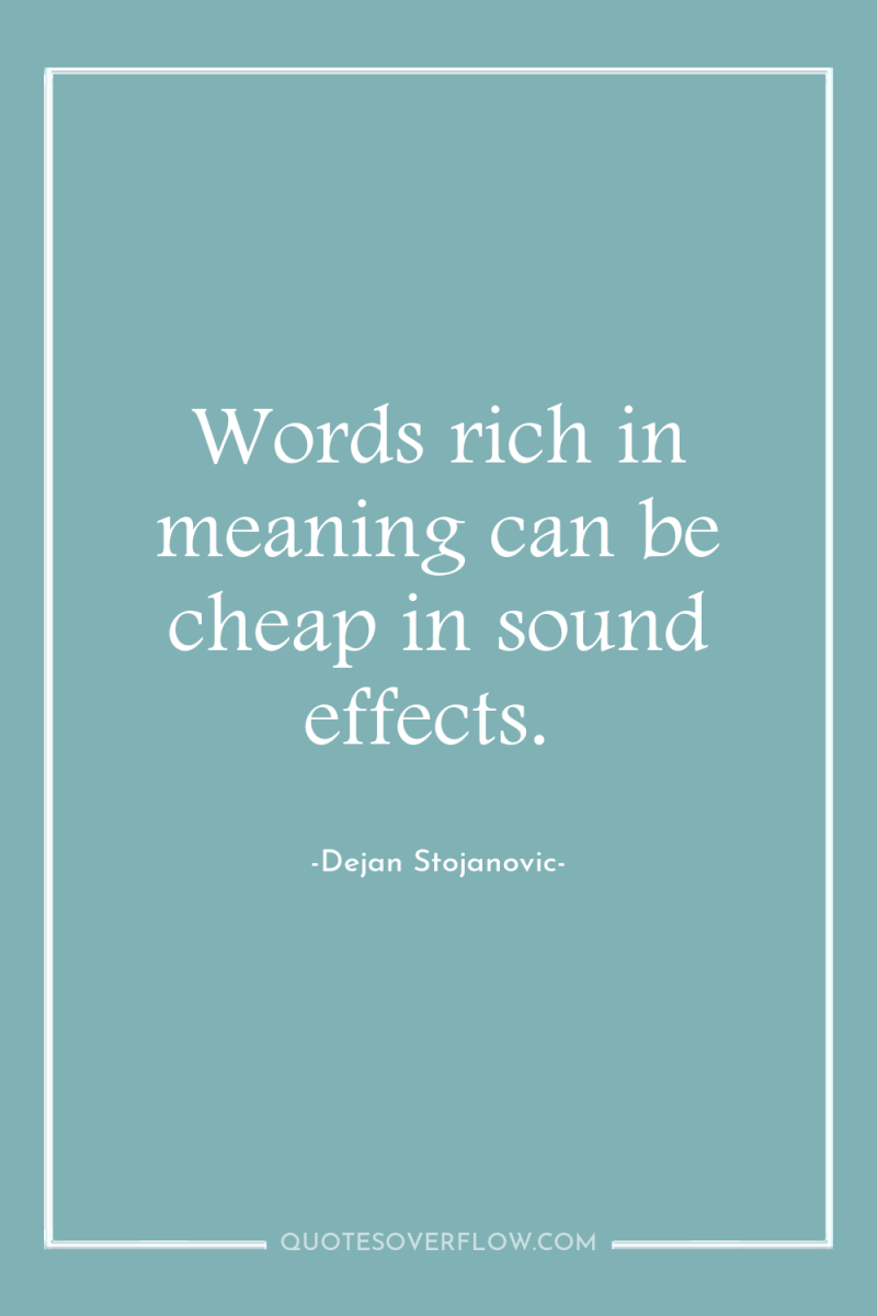 Words rich in meaning can be cheap in sound effects. 