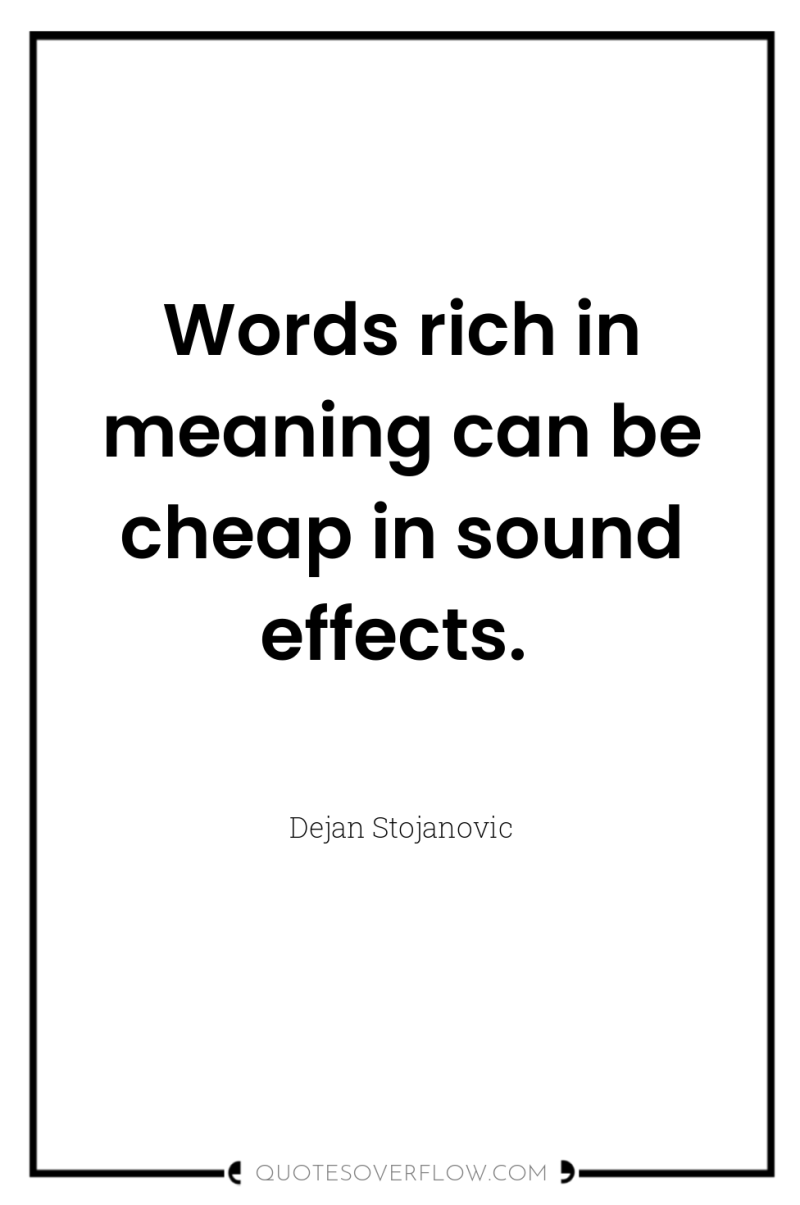 Words rich in meaning can be cheap in sound effects. 