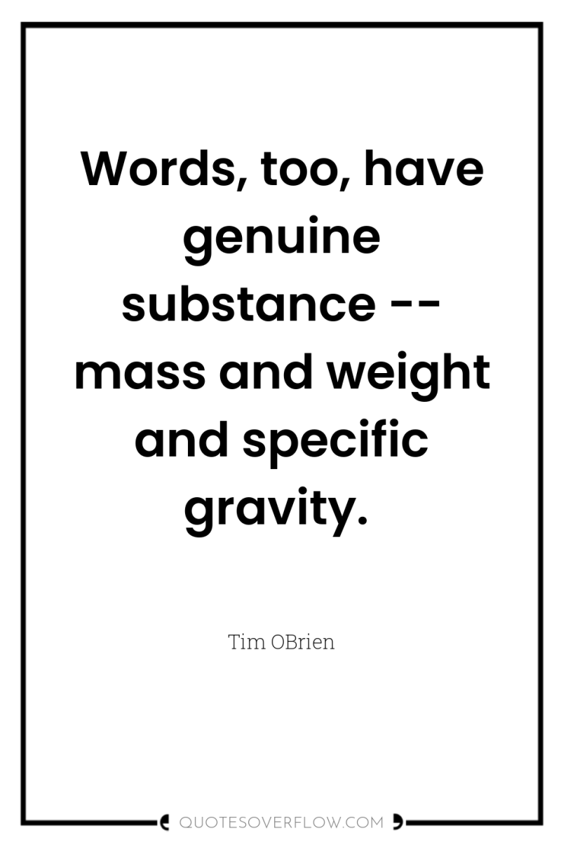 Words, too, have genuine substance -- mass and weight and...