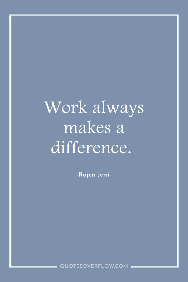 Work always makes a difference. 