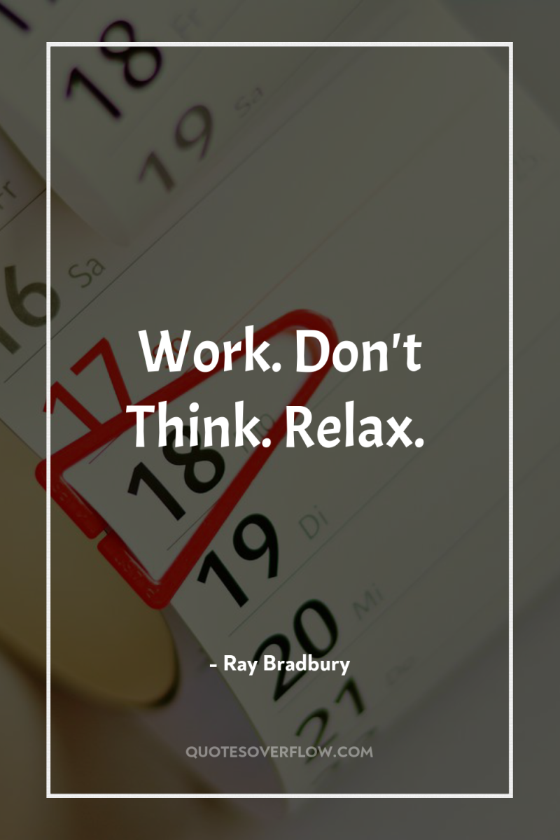 Work. Don't Think. Relax. 