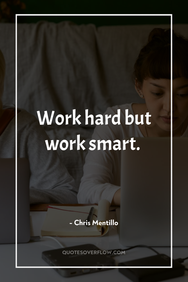 Work hard but work smart. 