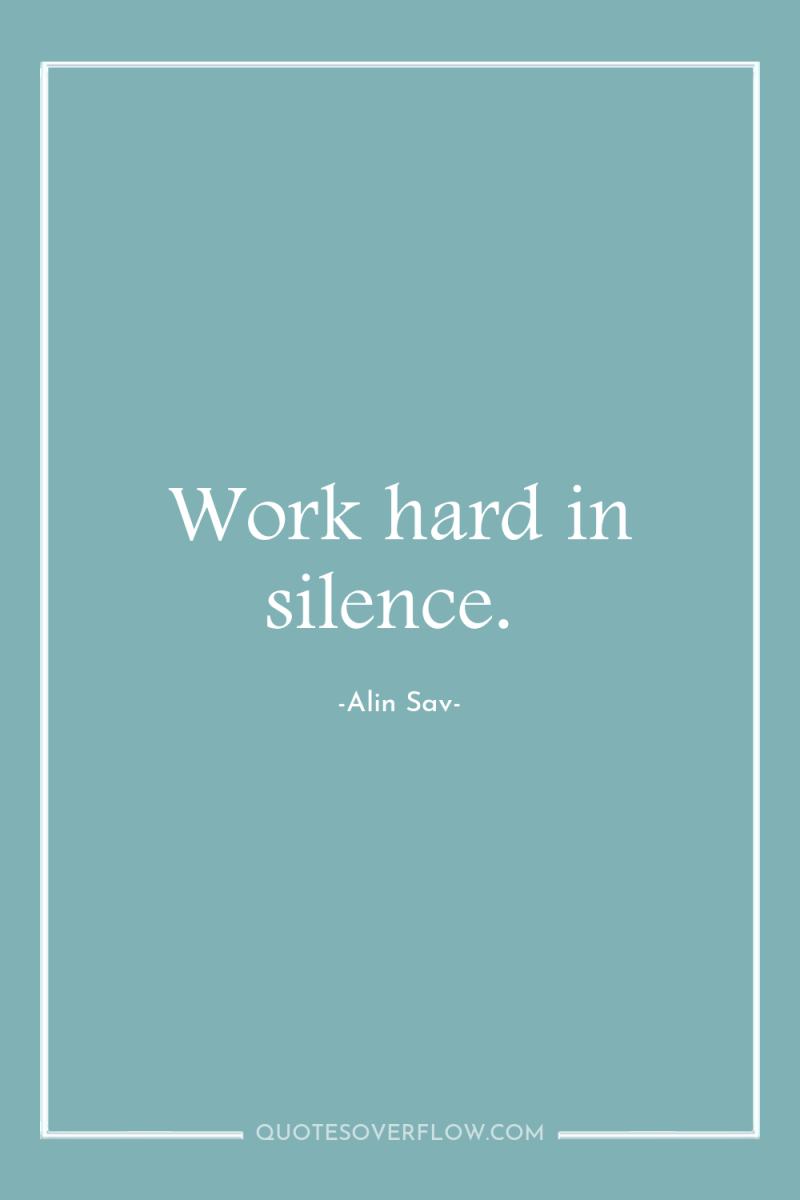 Work hard in silence. 