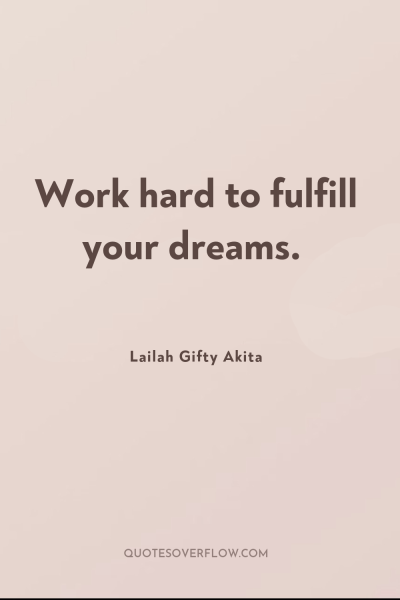 Work hard to fulfill your dreams. 