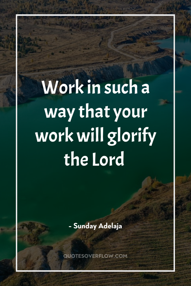Work in such a way that your work will glorify...