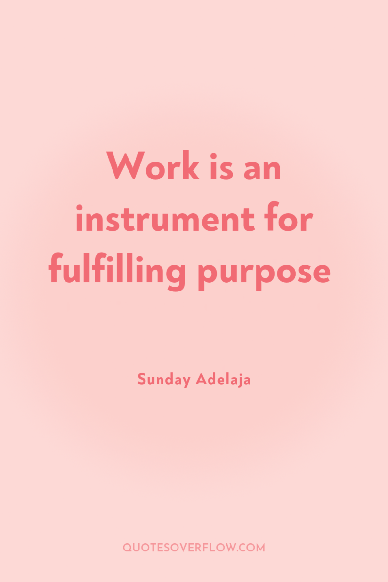 Work is an instrument for fulfilling purpose 