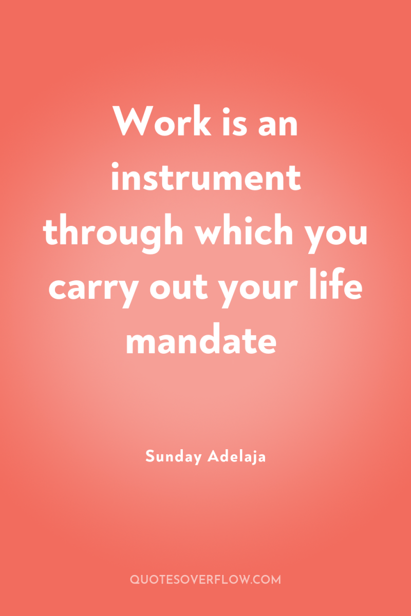 Work is an instrument through which you carry out your...