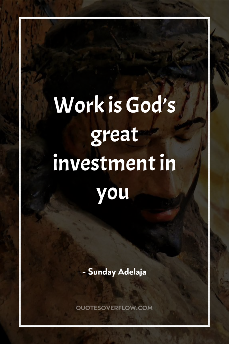 Work is God’s great investment in you 