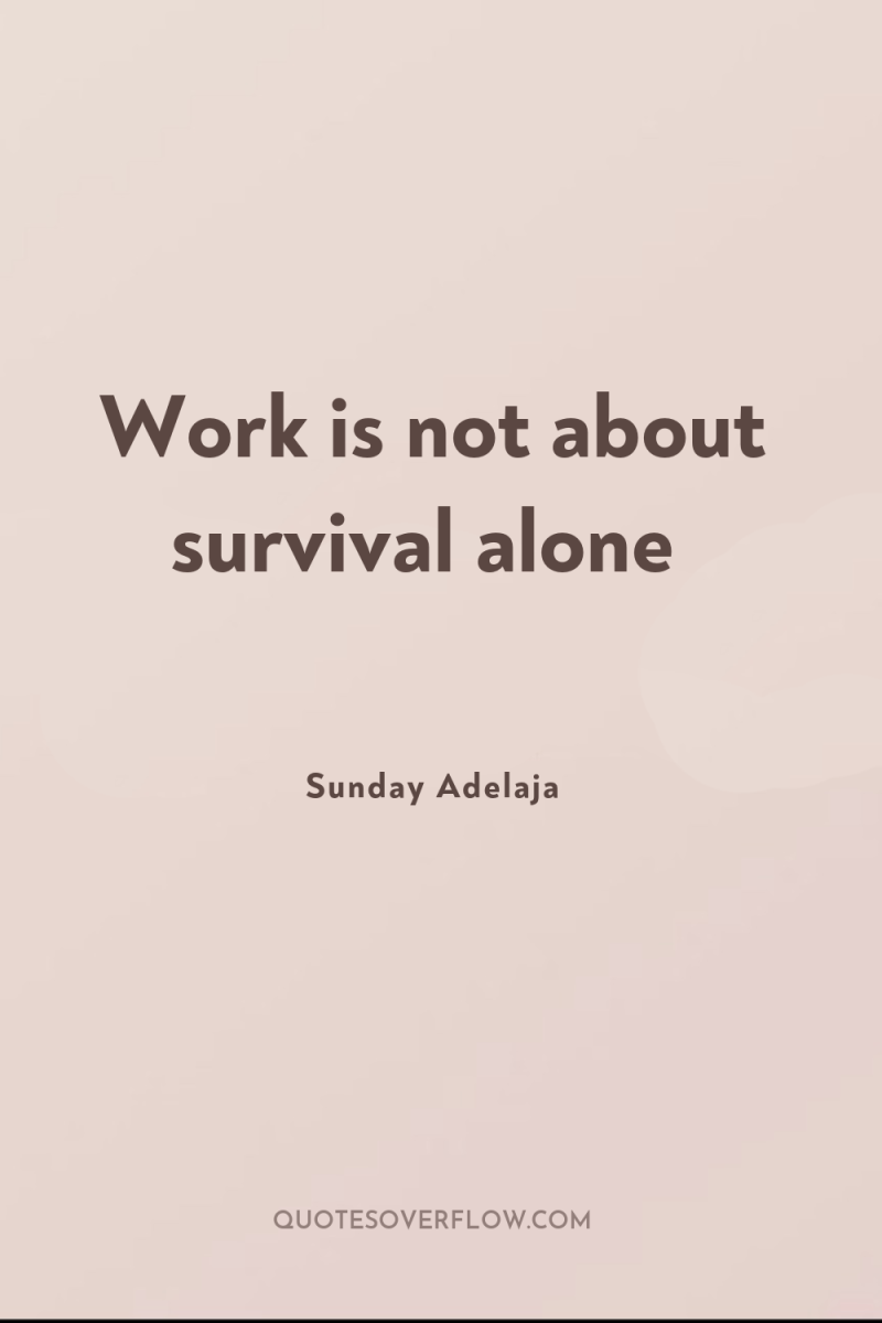 Work is not about survival alone 