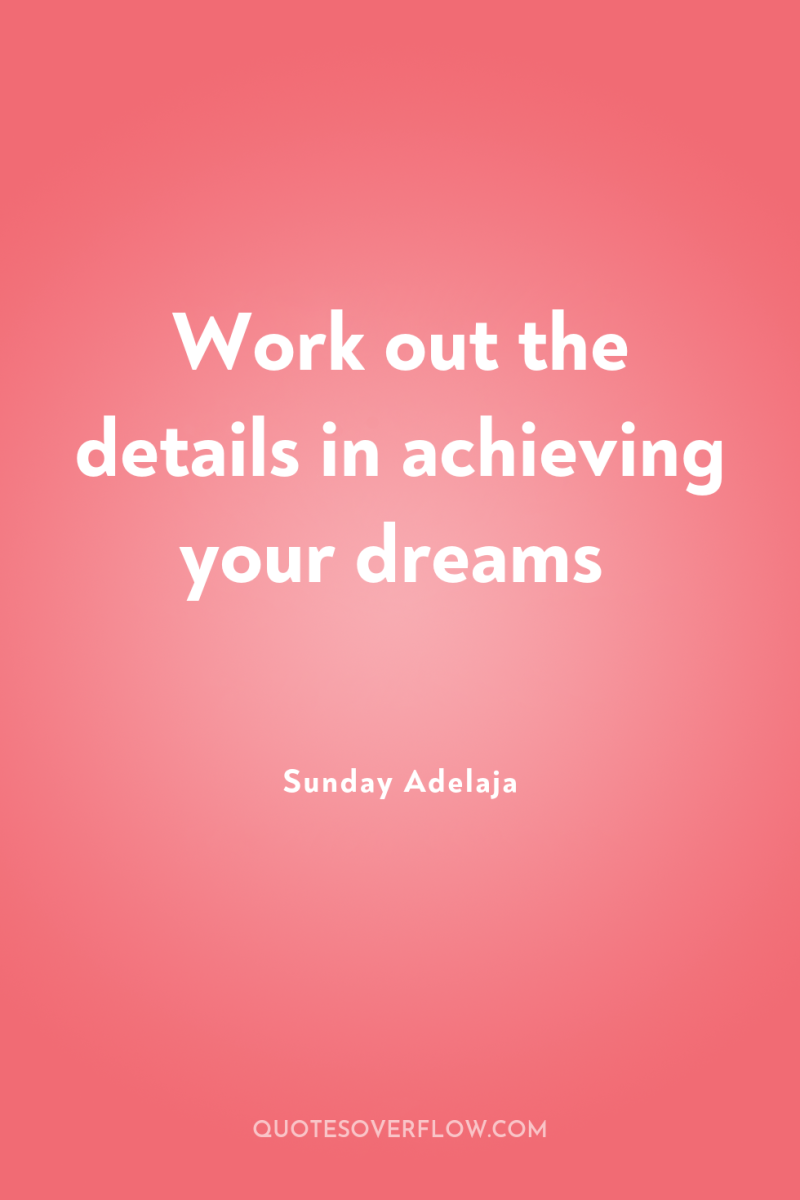 Work out the details in achieving your dreams 