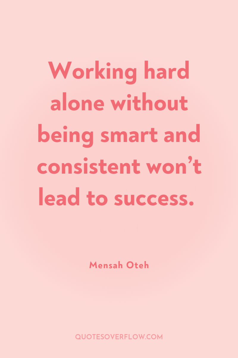 Working hard alone without being smart and consistent won’t lead...