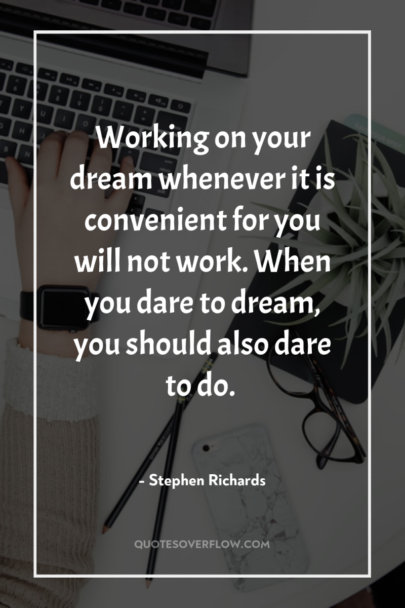 Working on your dream whenever it is convenient for you...