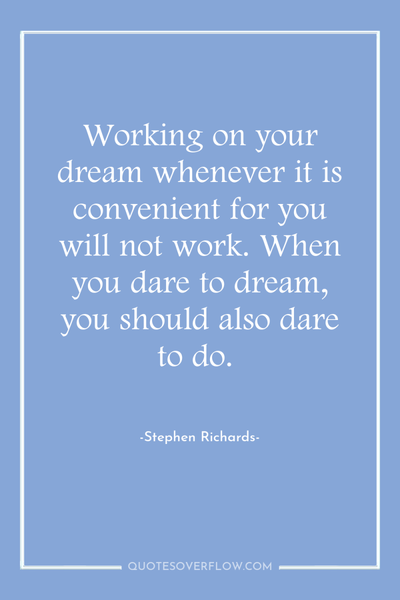 Working on your dream whenever it is convenient for you...