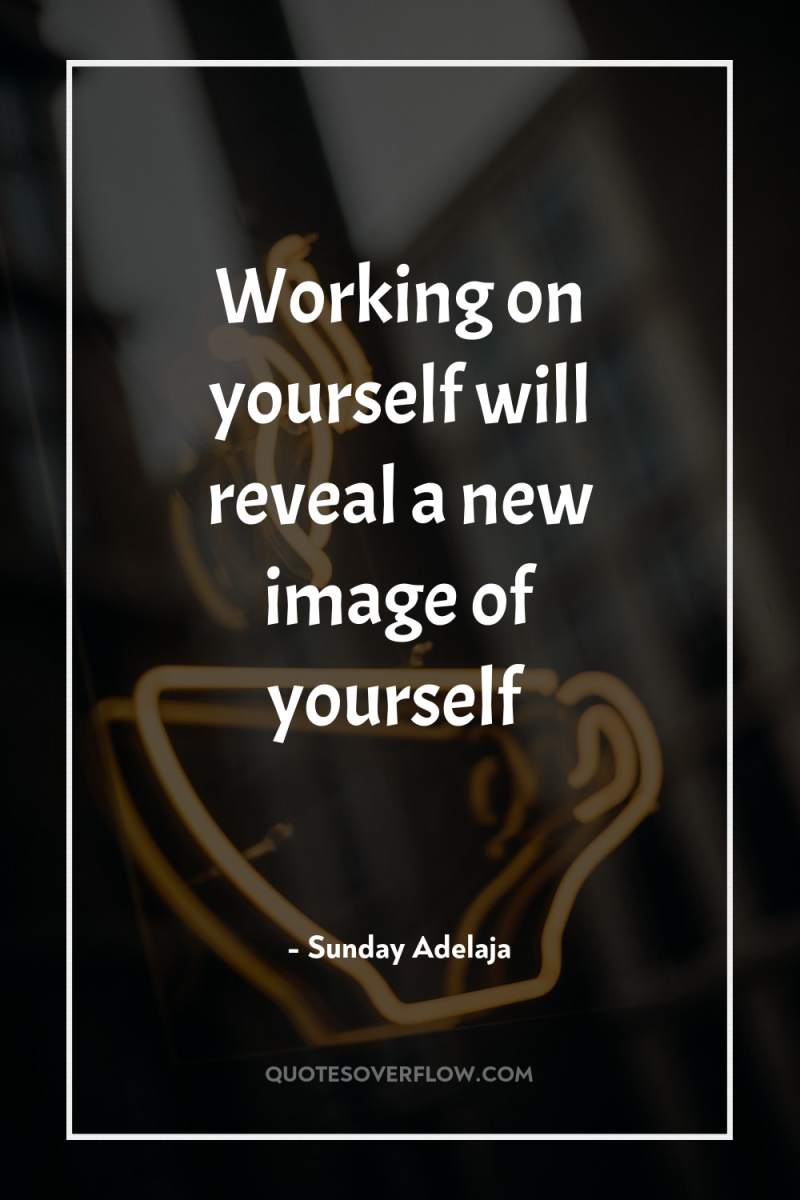 Working on yourself will reveal a new image of yourself 