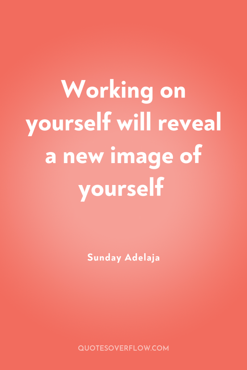 Working on yourself will reveal a new image of yourself 
