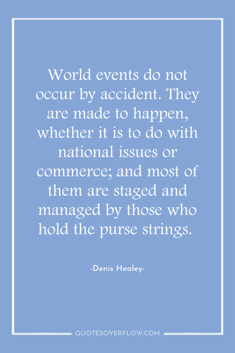 World events do not occur by accident. They are made...