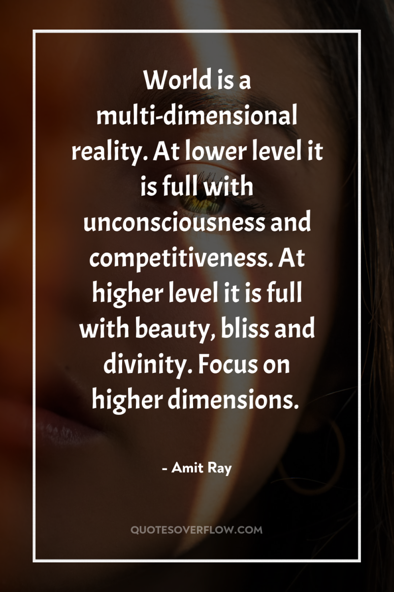 World is a multi-dimensional reality. At lower level it is...
