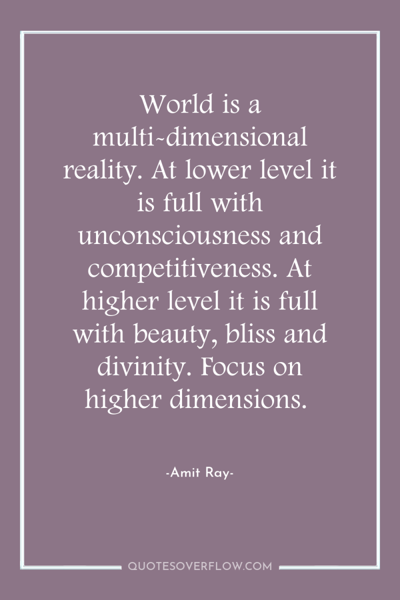 World is a multi-dimensional reality. At lower level it is...