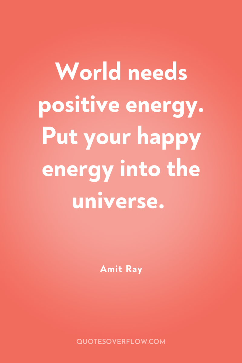 World needs positive energy. Put your happy energy into the...