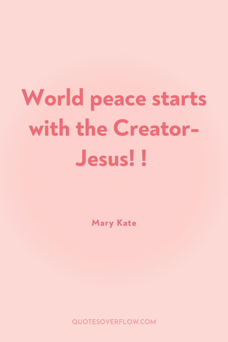 World peace starts with the Creator- Jesus! ! 