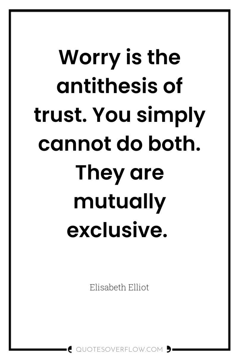 Worry is the antithesis of trust. You simply cannot do...