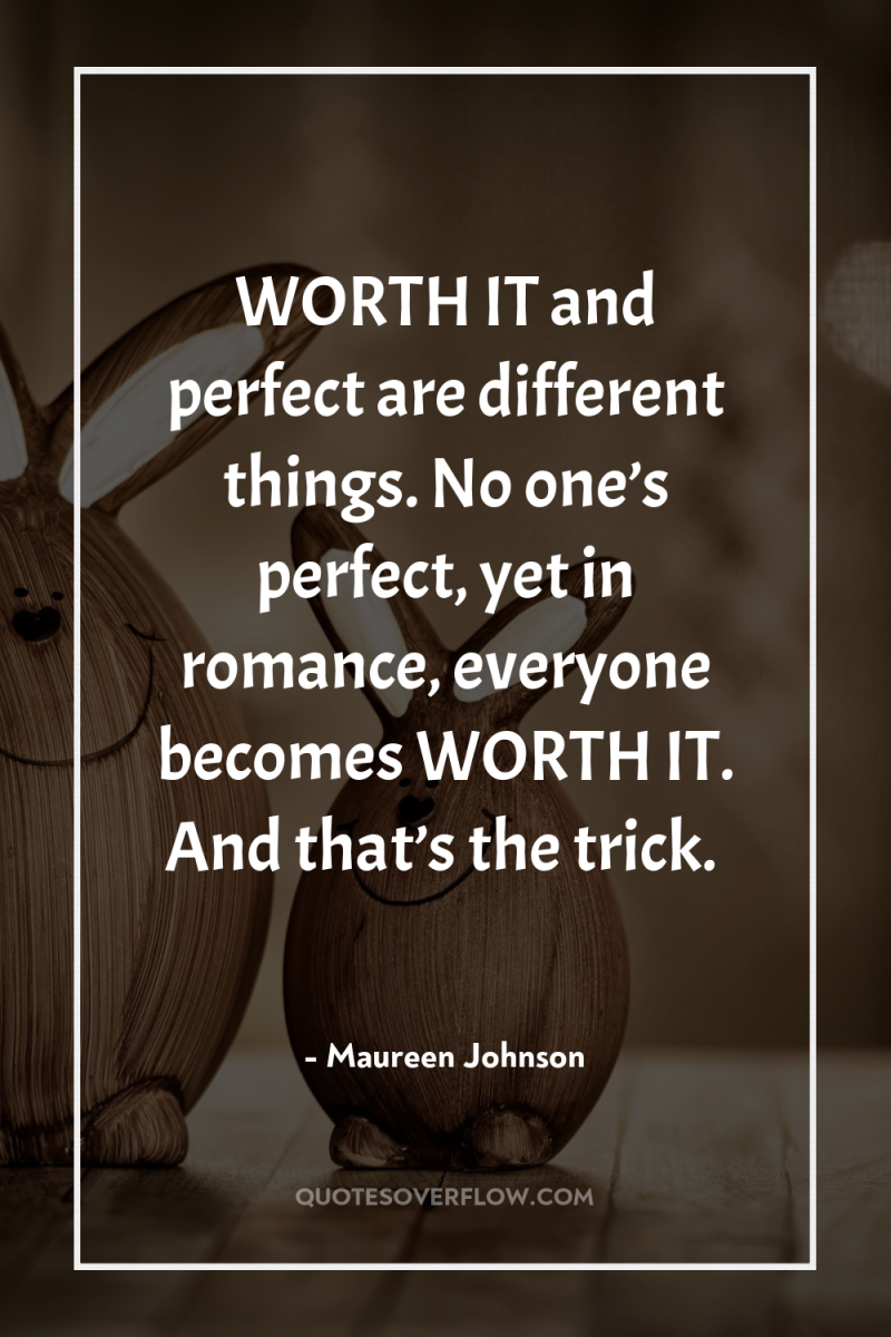 WORTH IT and perfect are different things. No one’s perfect,...