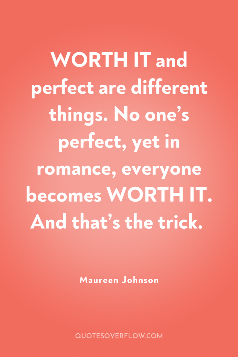WORTH IT and perfect are different things. No one’s perfect,...