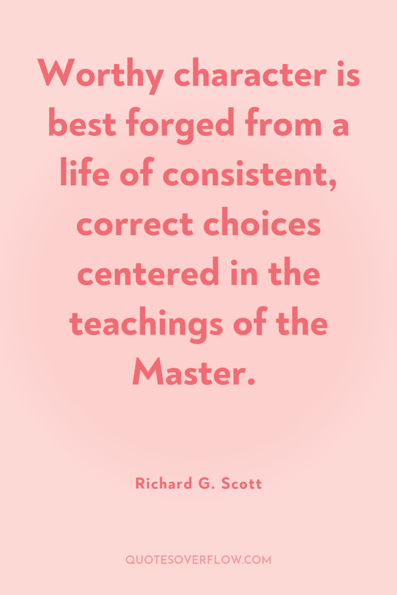 Worthy character is best forged from a life of consistent,...