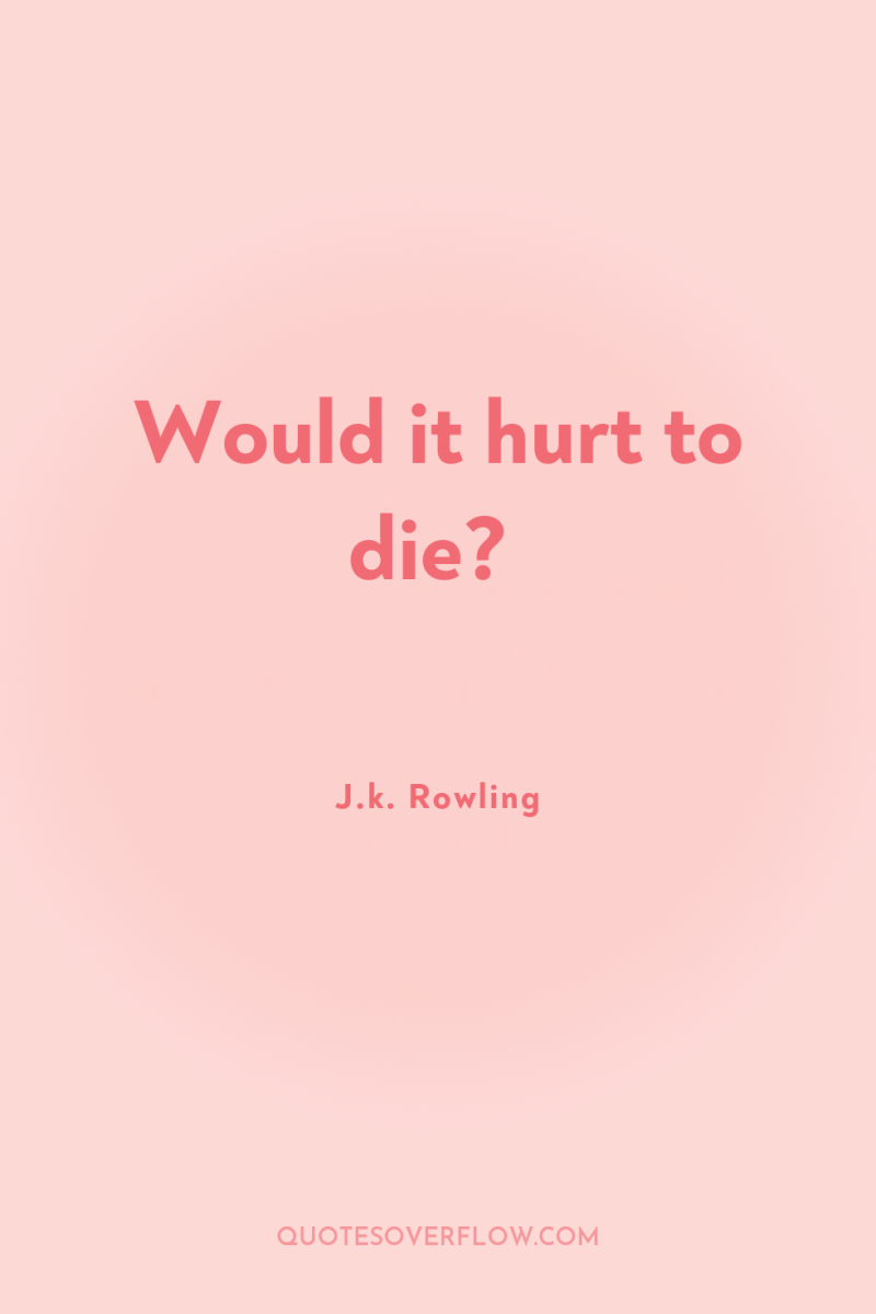 Would it hurt to die? 