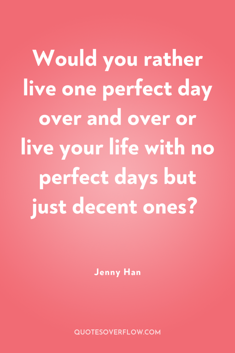 Would you rather live one perfect day over and over...