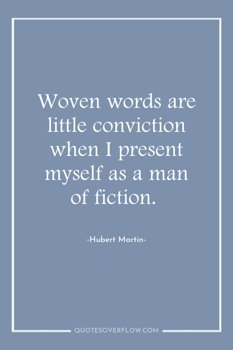 Woven words are little conviction when I present myself as...