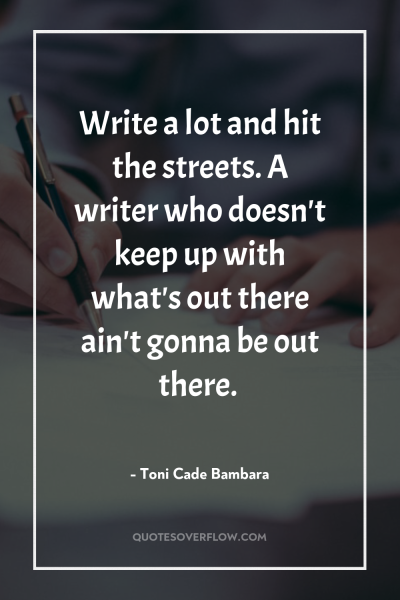 Write a lot and hit the streets. A writer who...